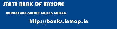 STATE BANK OF MYSORE  KARNATAKA GADAK GADAG GADAG  banks information 